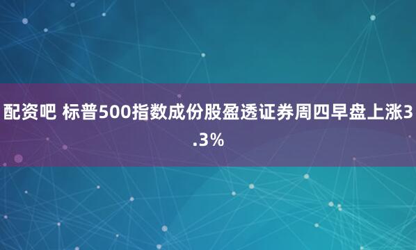 配资吧 标普500指数成份股盈透证券周四早盘上涨3.3%