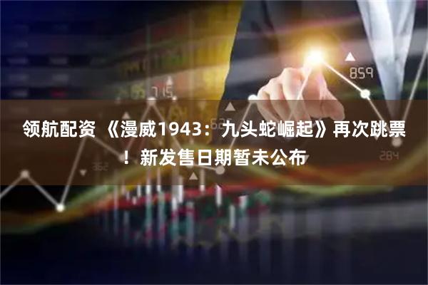 领航配资 《漫威1943:九头蛇崛起》再次跳票!新发售日期暂未公布